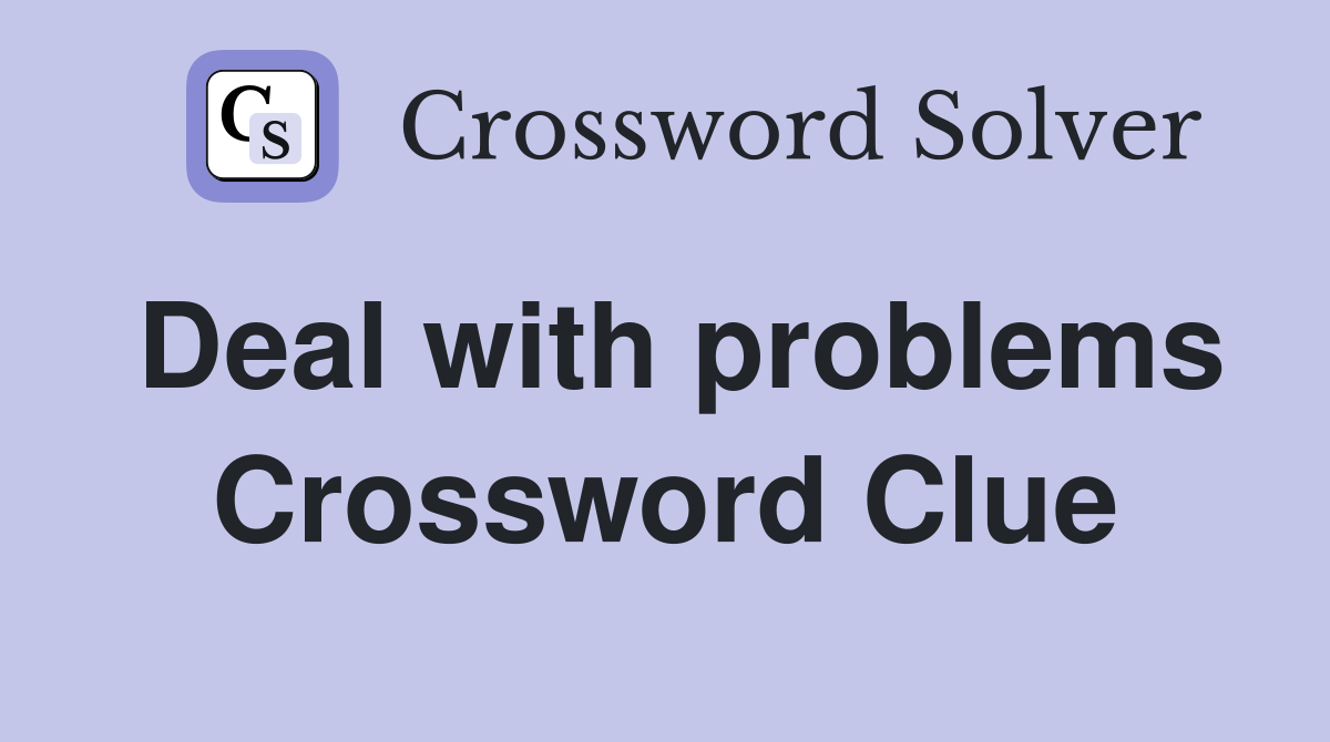 Deal with problems Crossword Clue