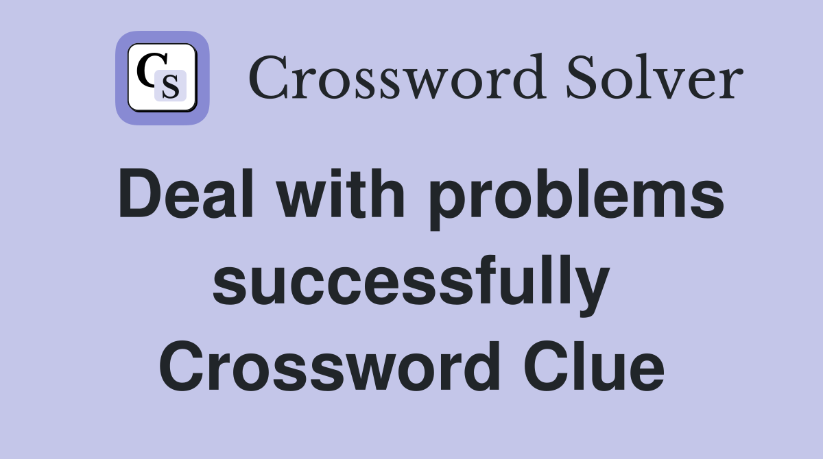 Deal with problems successfully Crossword Clue