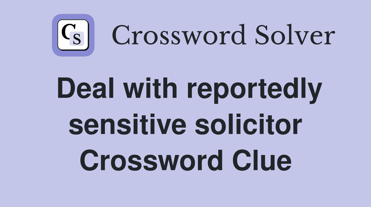 Deal with reportedly sensitive solicitor Crossword Clue