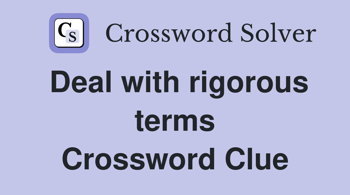 Deal with rigorous terms Crossword Clue