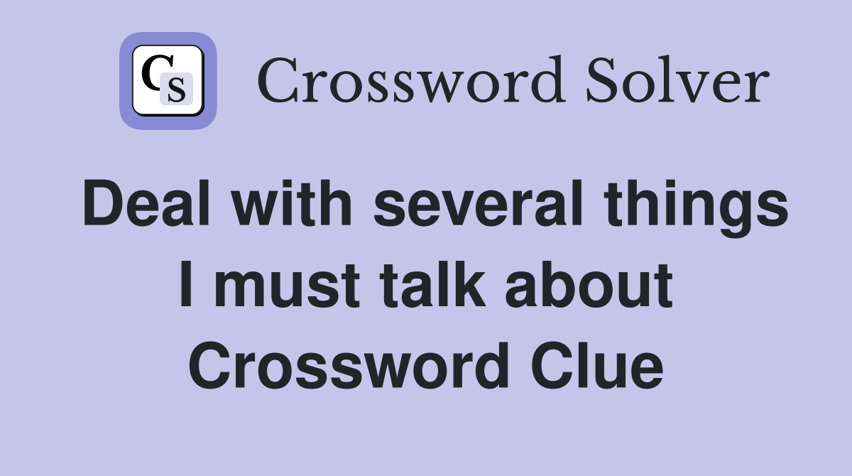 Deal with several things I must talk about Crossword Clue