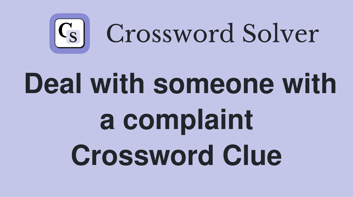 Deal with someone with a complaint Crossword Clue