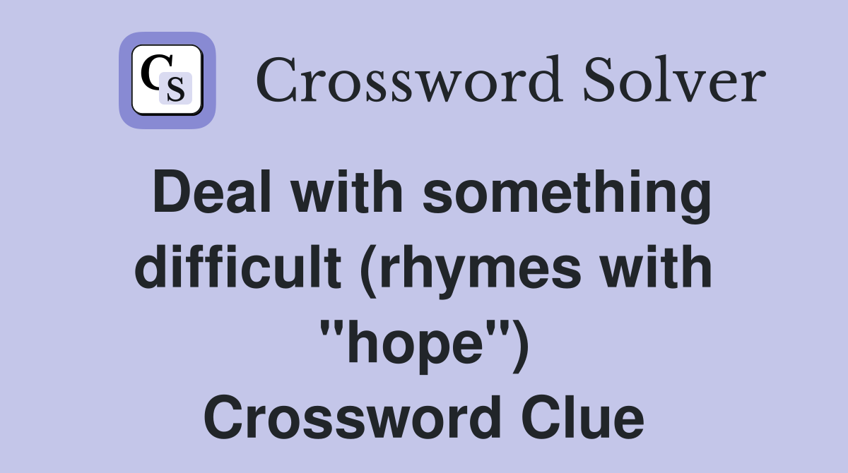 Deal with something difficult (rhymes with "hope") Crossword Clue