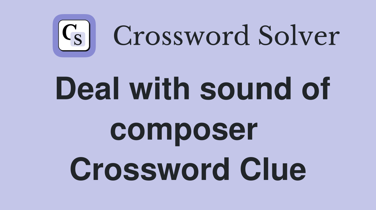 Deal with sound of composer  Crossword Clue