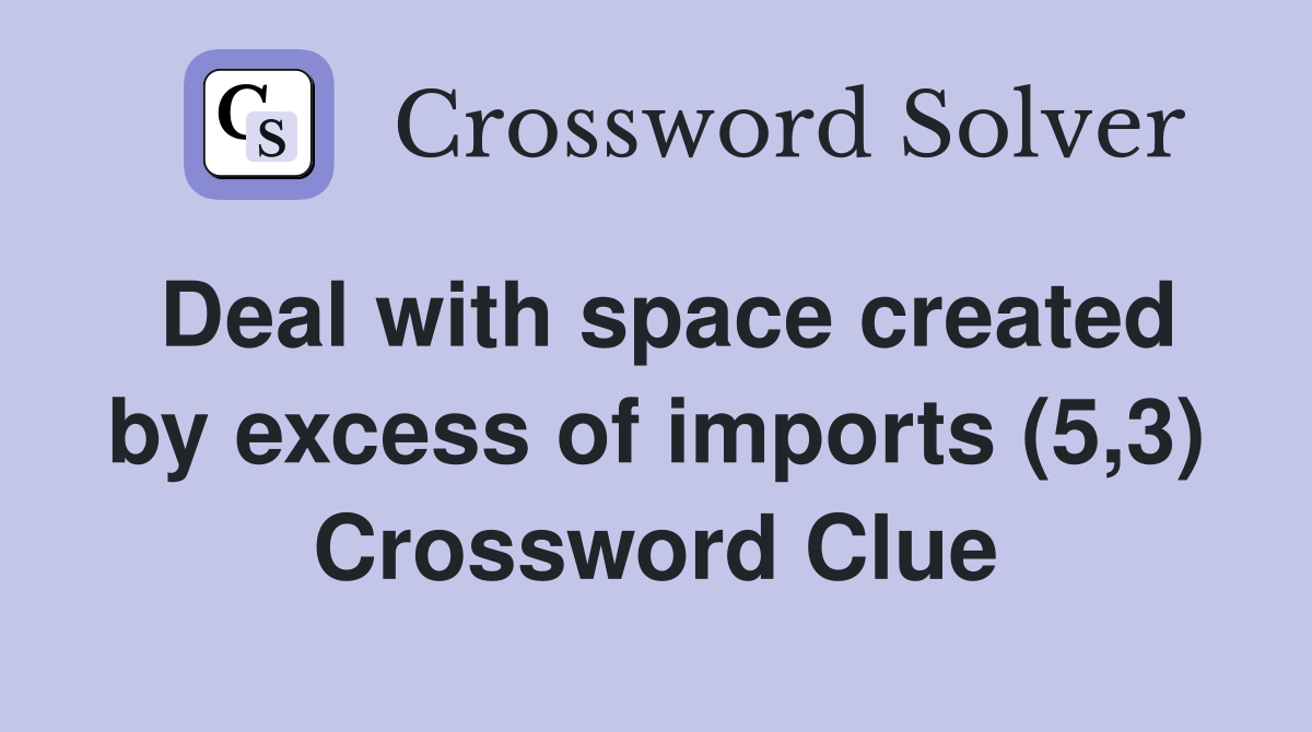 Deal with space created by excess of imports (5,3) Crossword Clue