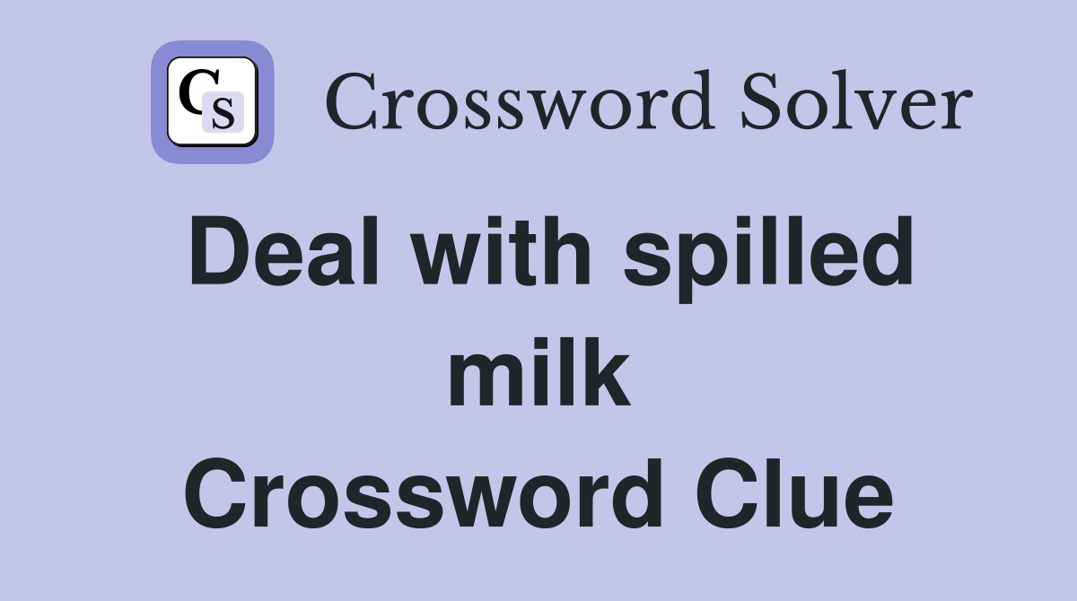 Deal with spilled milk Crossword Clue