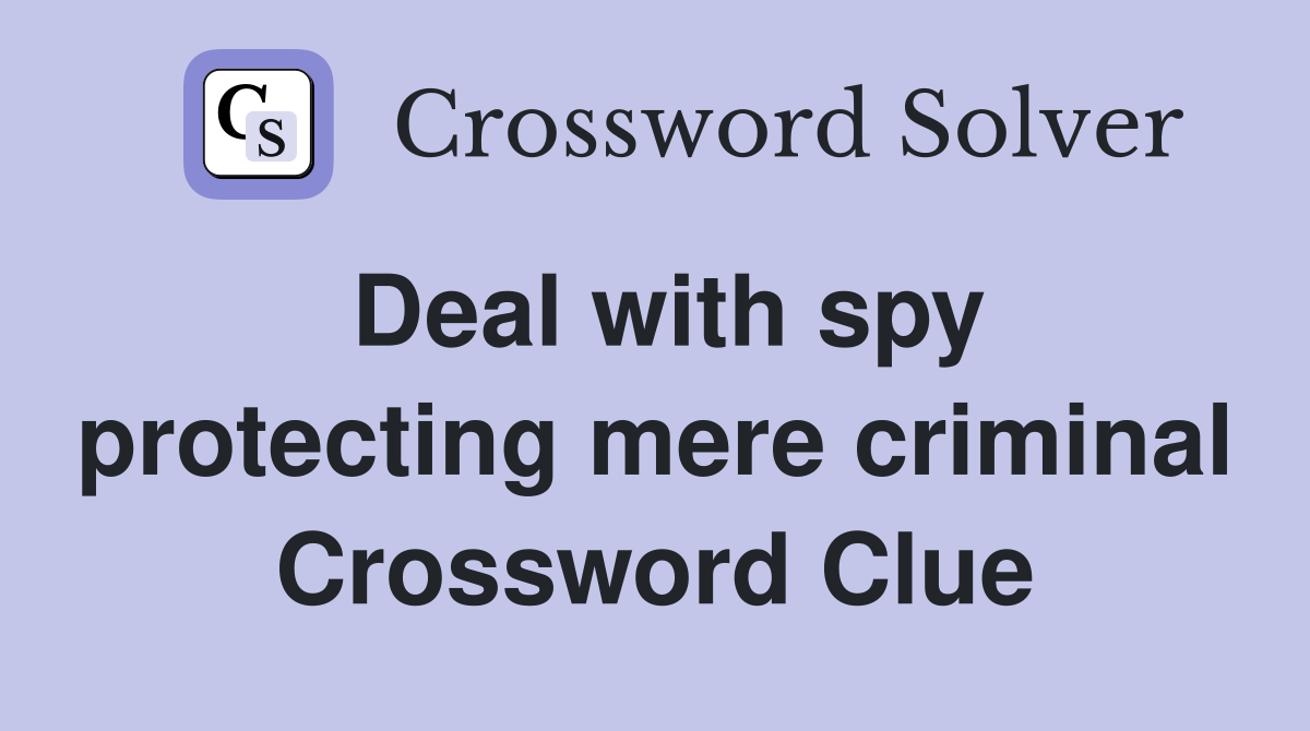 Deal with spy protecting mere criminal Crossword Clue