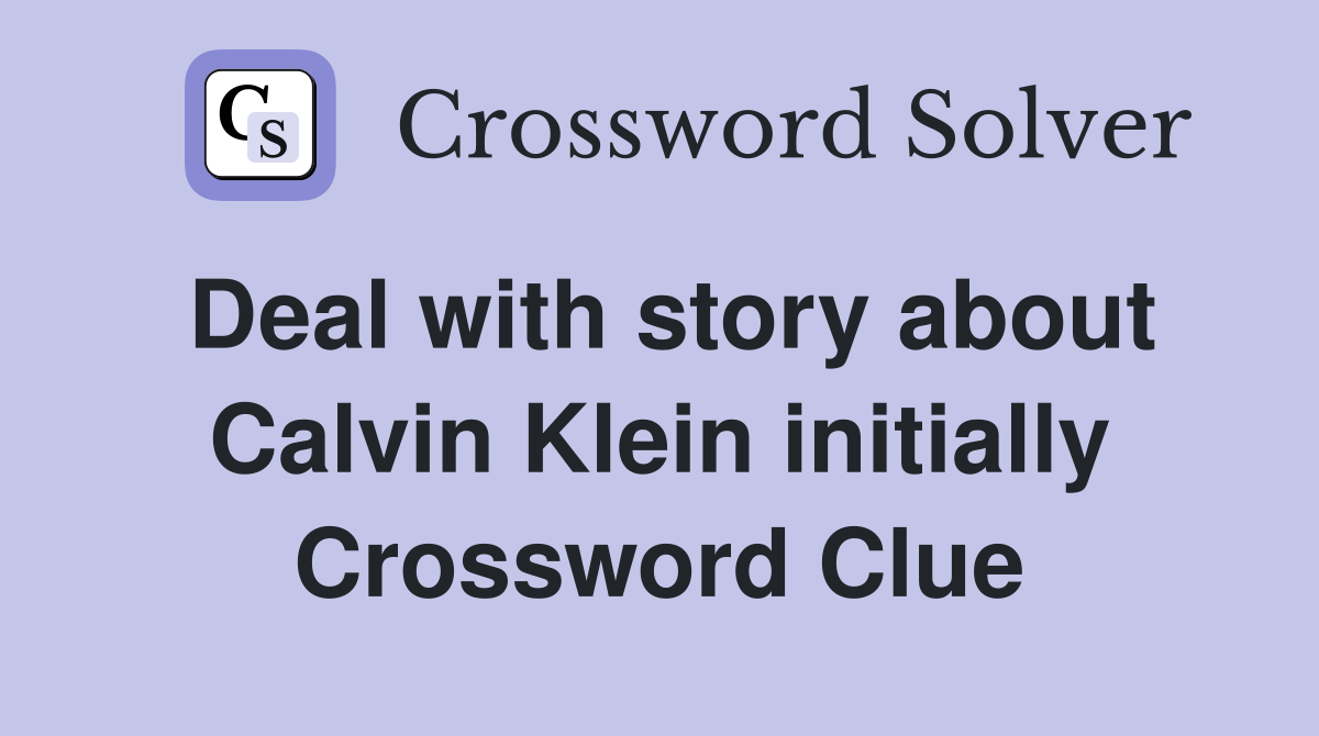 Deal with story about Calvin Klein initially Crossword Clue
