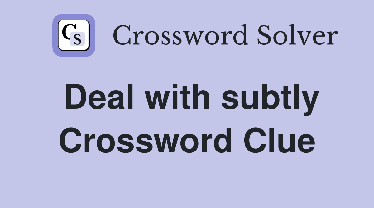 Deal with subtly Crossword Clue