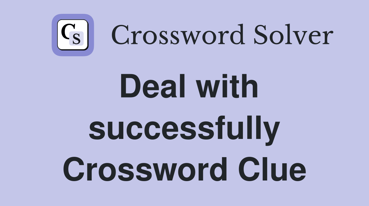 Deal with successfully Crossword Clue