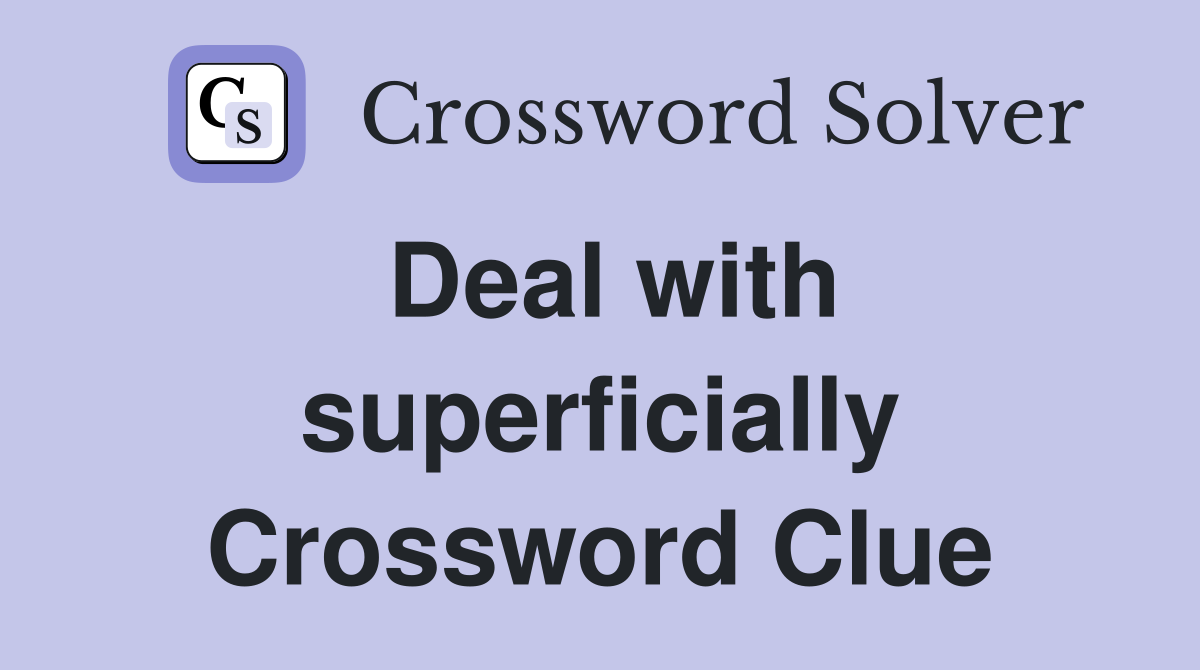 Deal with superficially Crossword Clue