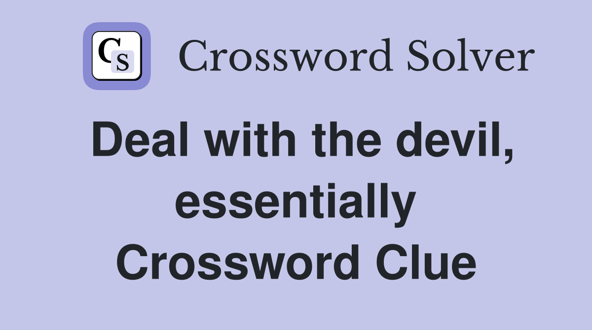 Deal with the devil, essentially Crossword Clue