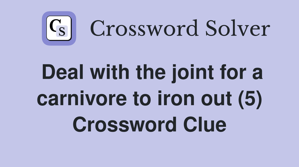 Deal with the joint for a carnivore to iron out (5) Crossword Clue