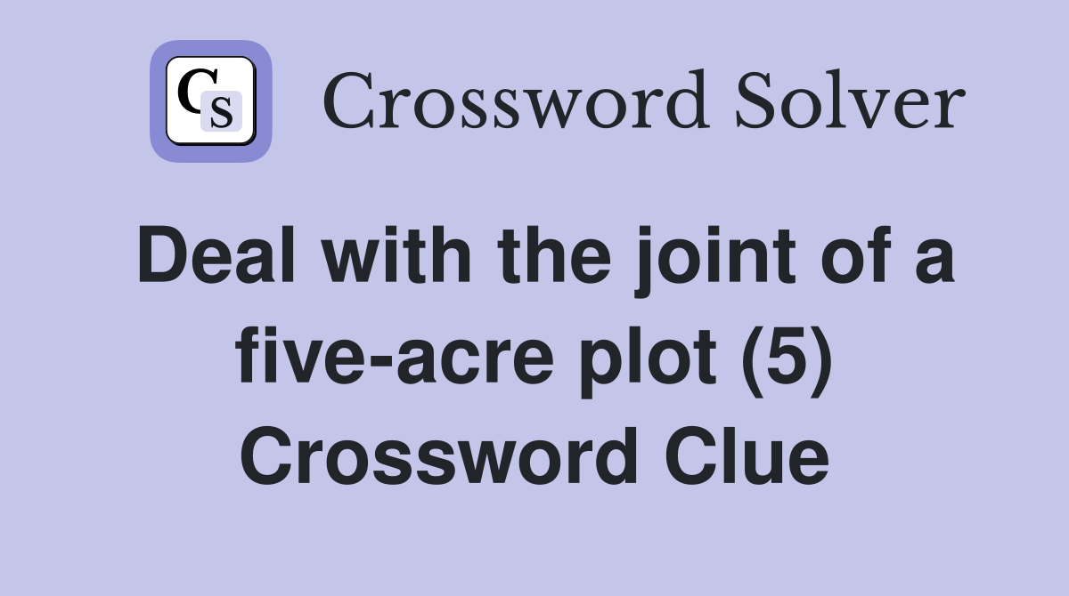 Deal with the joint of a five-acre plot (5) Crossword Clue