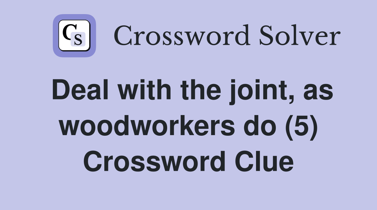 Deal with the joint, as woodworkers do (5) Crossword Clue