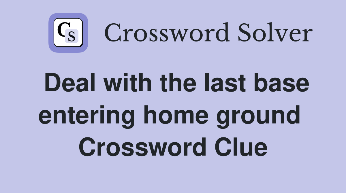 Deal with the last base entering home ground  Crossword Clue