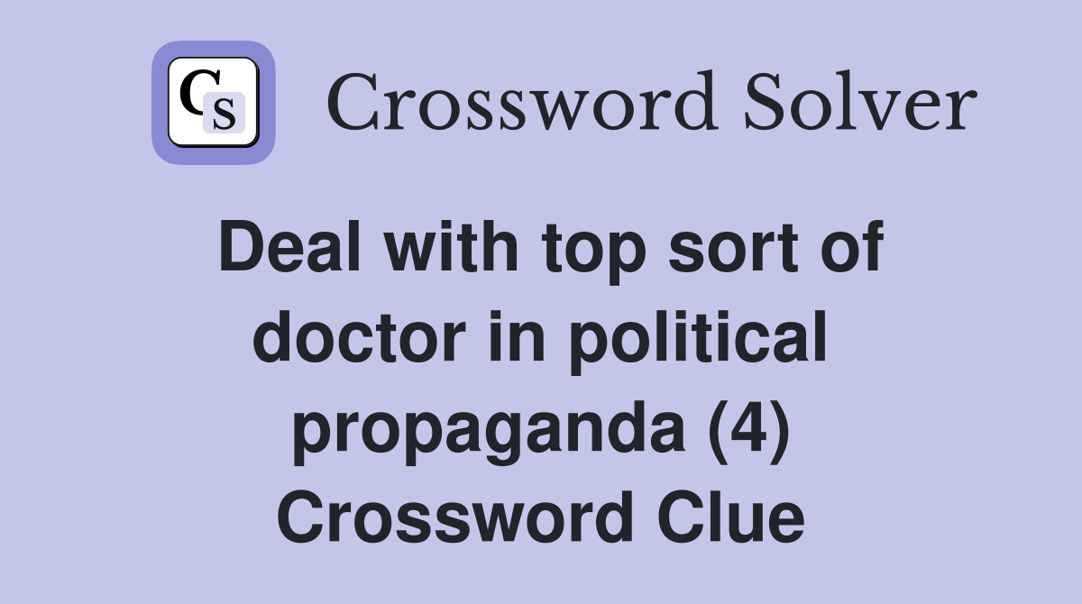 Deal with top sort of doctor in political propaganda (4) Crossword Clue
