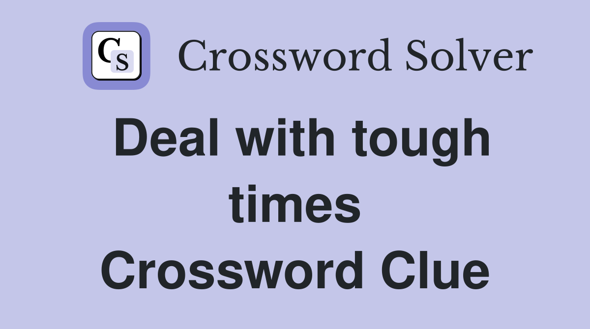Deal with tough times Crossword Clue