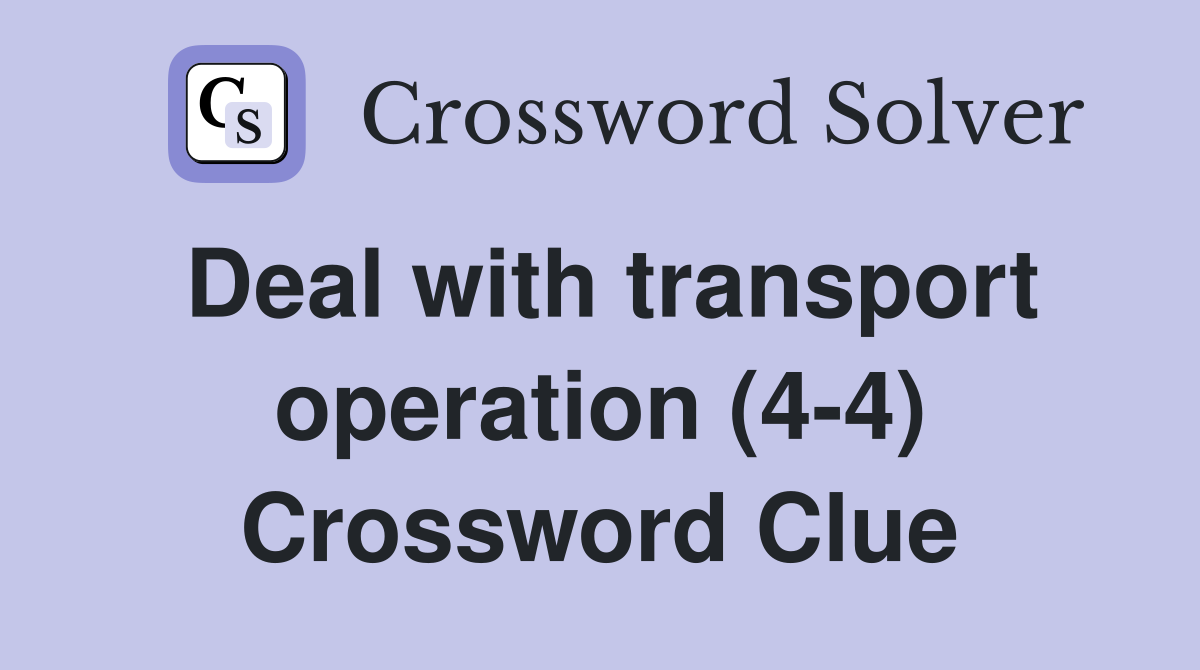 Deal with transport operation (4-4) Crossword Clue