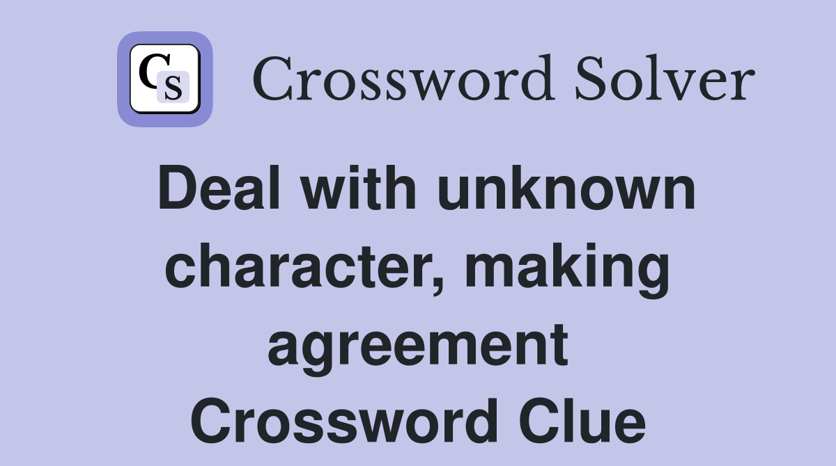 Deal with unknown character, making agreement Crossword Clue