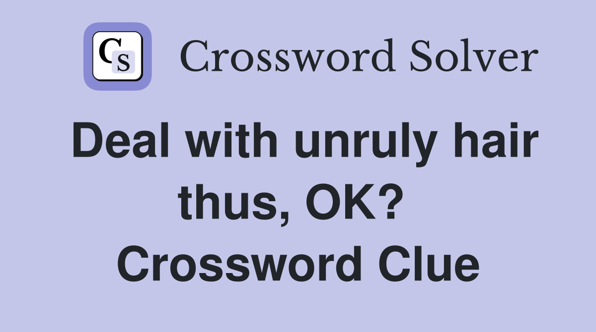 Deal with unruly hair thus, OK?  Crossword Clue