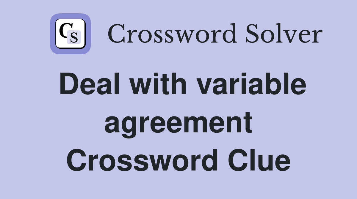 Deal with variable agreement Crossword Clue