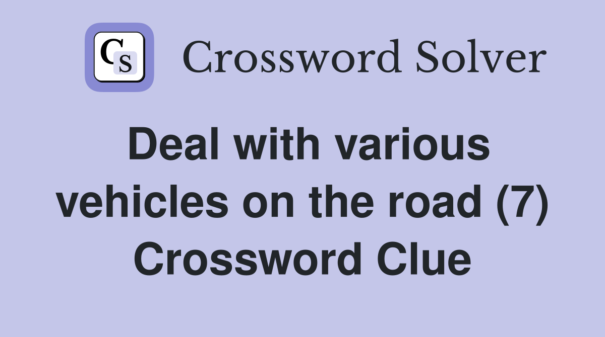 Deal with various vehicles on the road (7) Crossword Clue