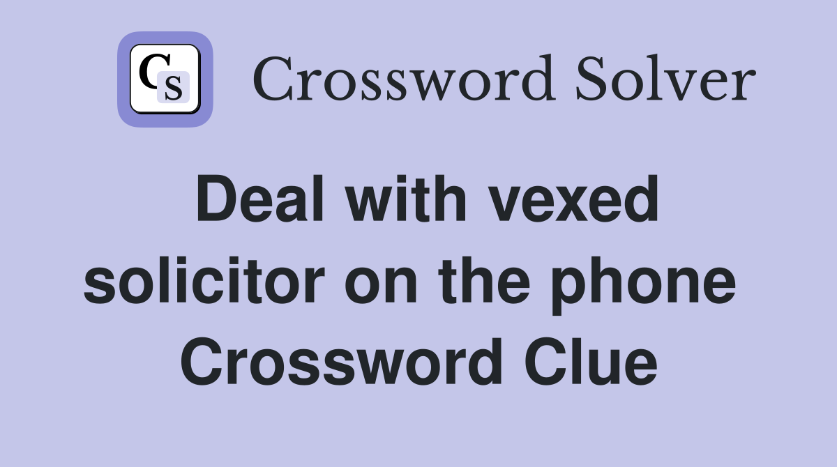 Deal with vexed solicitor on the phone  Crossword Clue