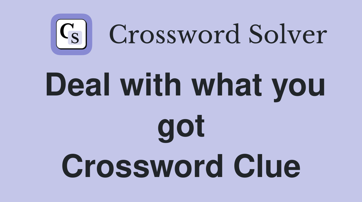 Deal with what you got Crossword Clue