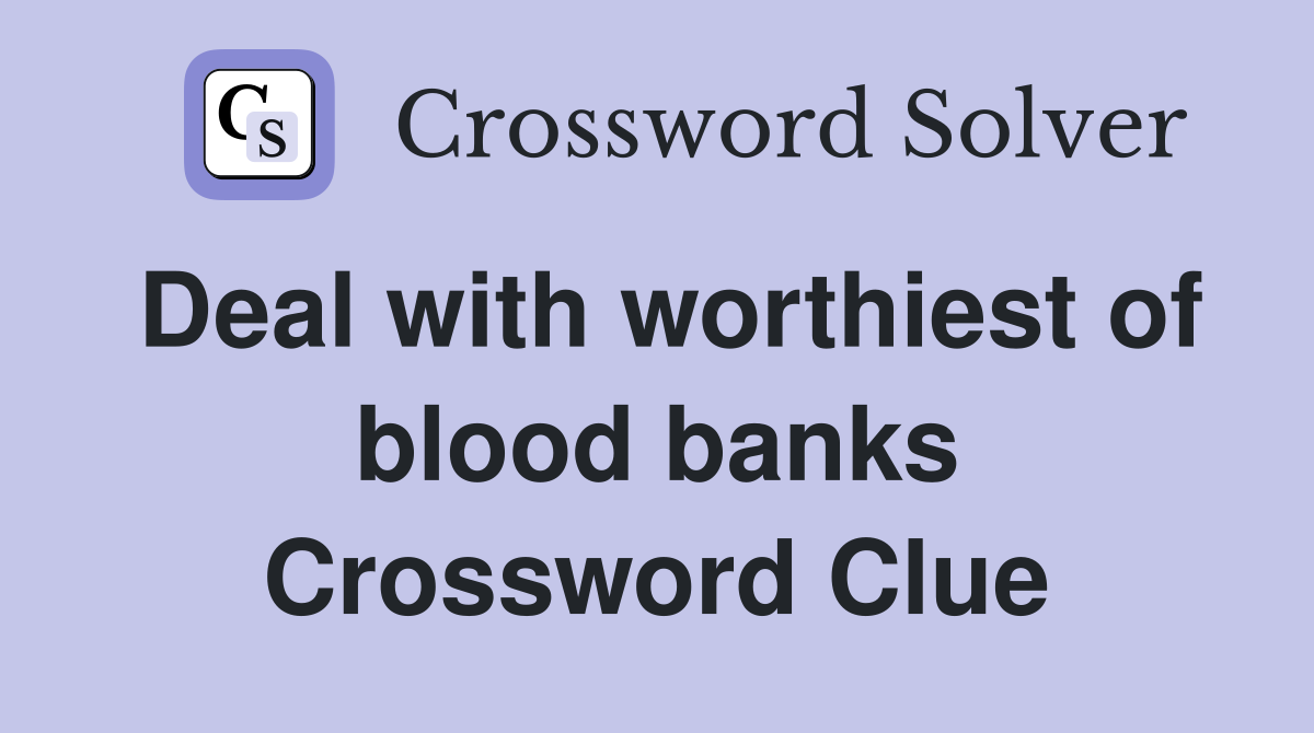 Deal with worthiest of blood banks Crossword Clue