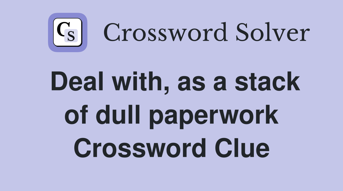 Deal with, as a stack of dull paperwork Crossword Clue