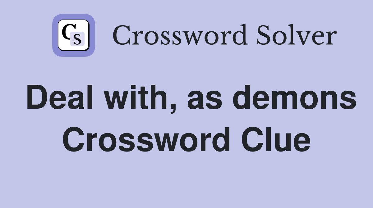 Deal with, as demons Crossword Clue