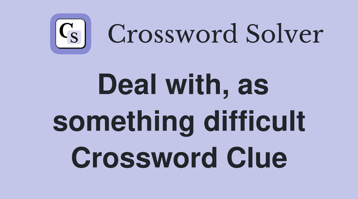 Deal with, as something difficult Crossword Clue
