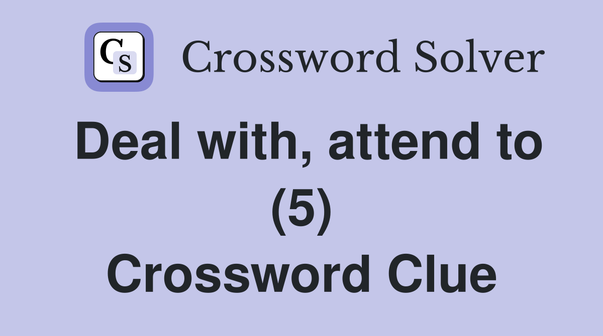 Deal with, attend to (5) Crossword Clue