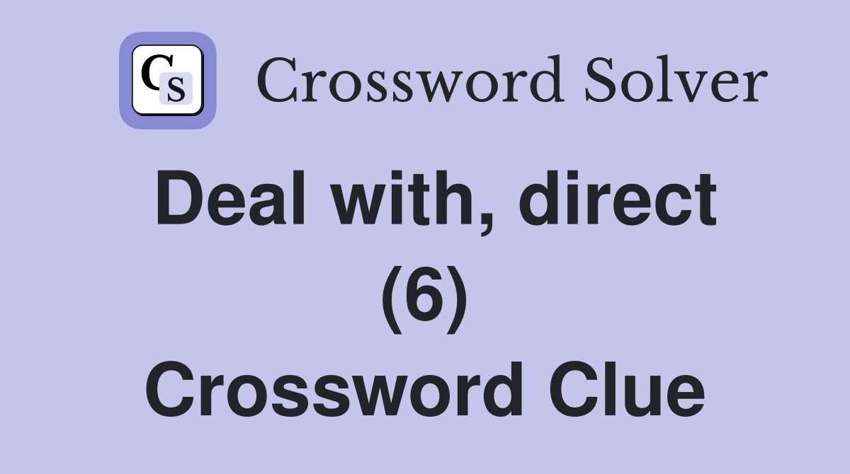 Deal with, direct (6) Crossword Clue