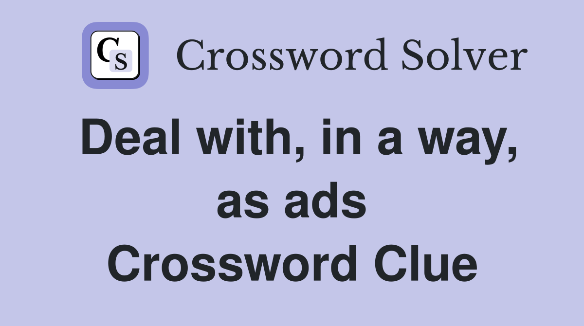 Deal with, in a way, as ads Crossword Clue