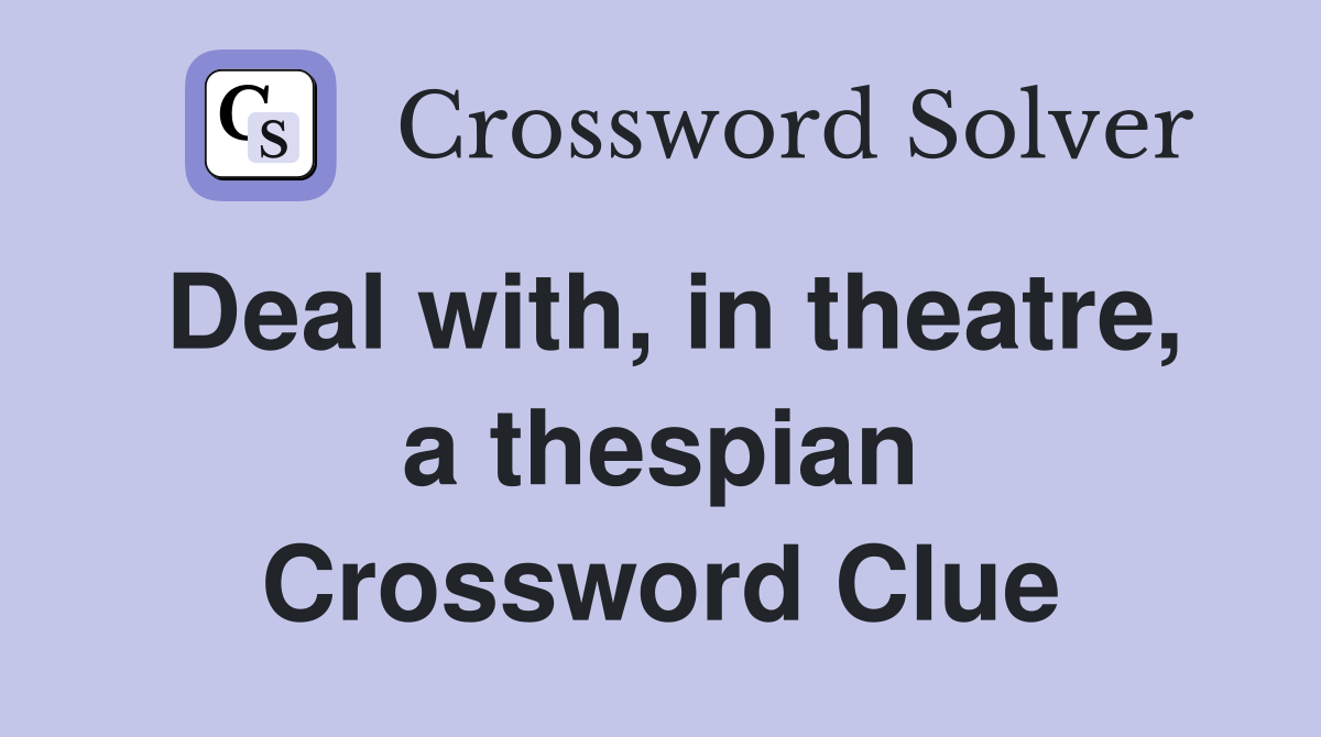 Deal with, in theatre, a thespian Crossword Clue
