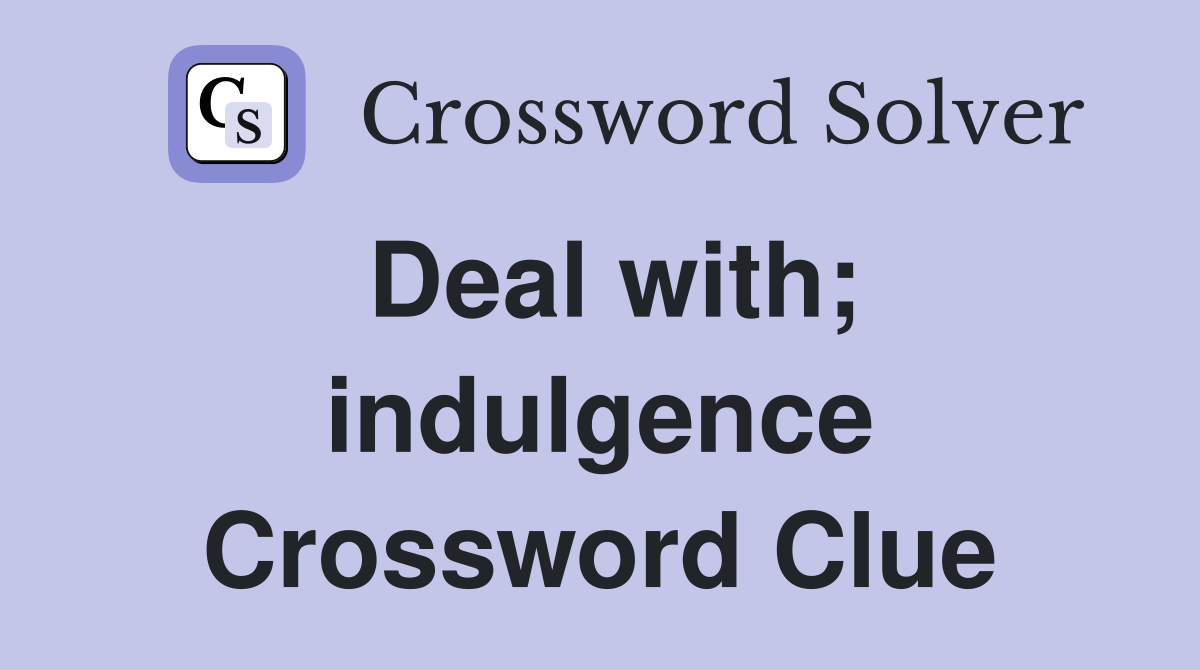 Deal with; indulgence Crossword Clue