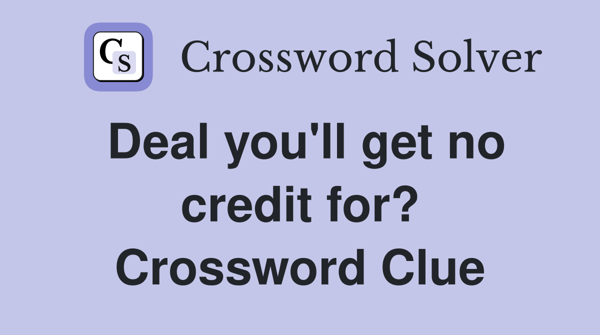 Deal you'll get no credit for? Crossword Clue