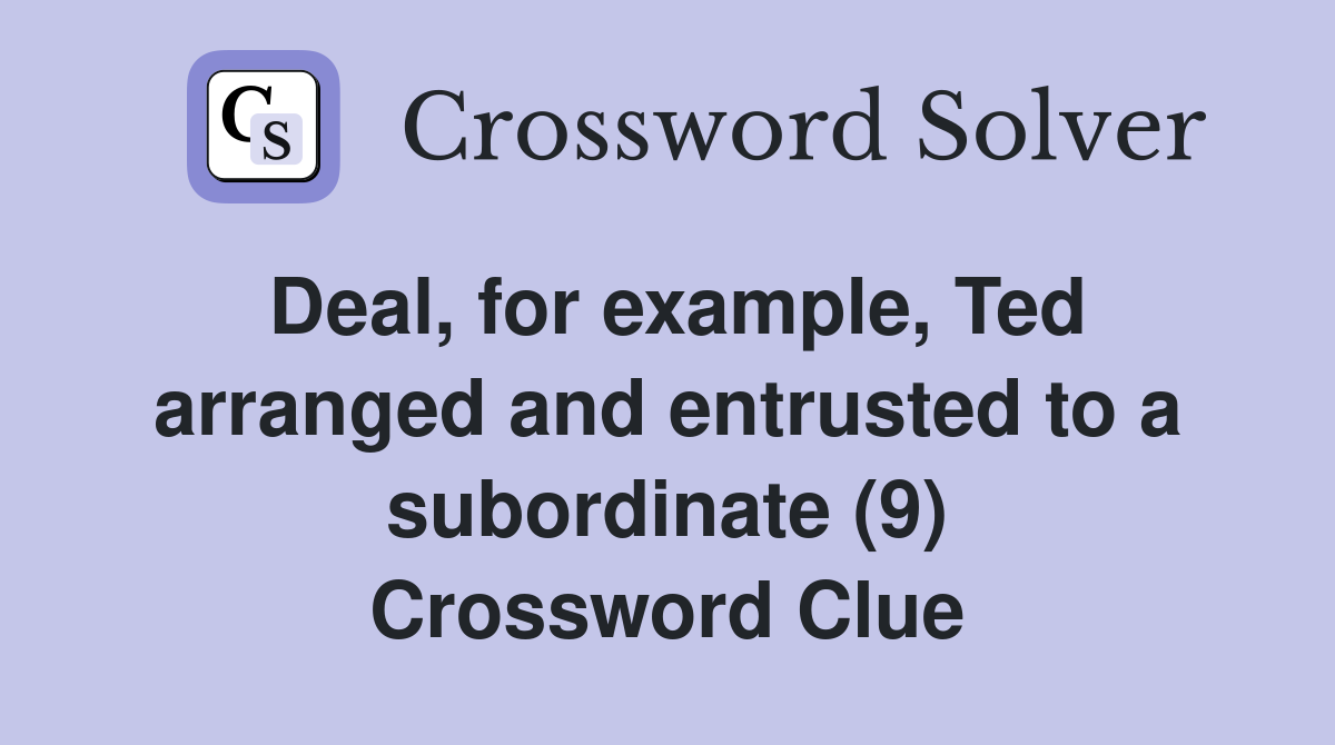 Deal, for example, Ted arranged and entrusted to a subordinate (9) Crossword Clue