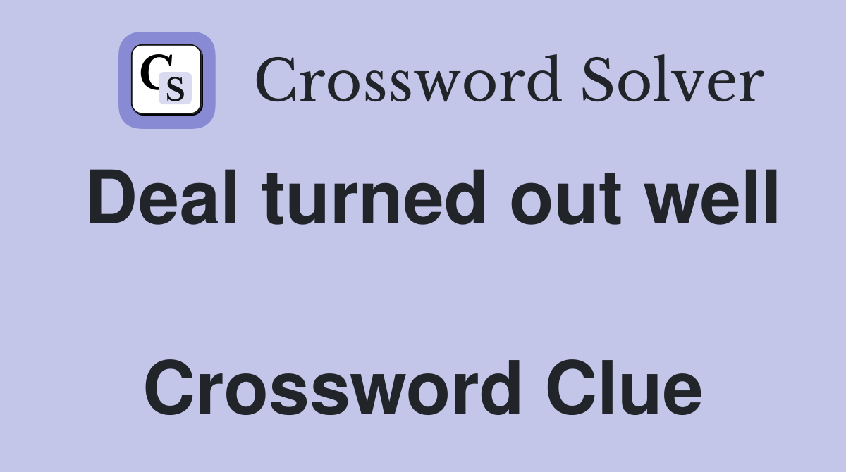 Deal turned out well  Crossword Clue