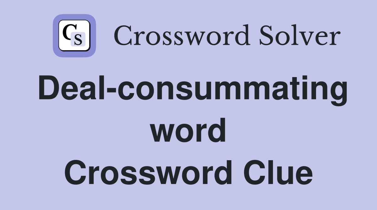 Deal-consummating word Crossword Clue