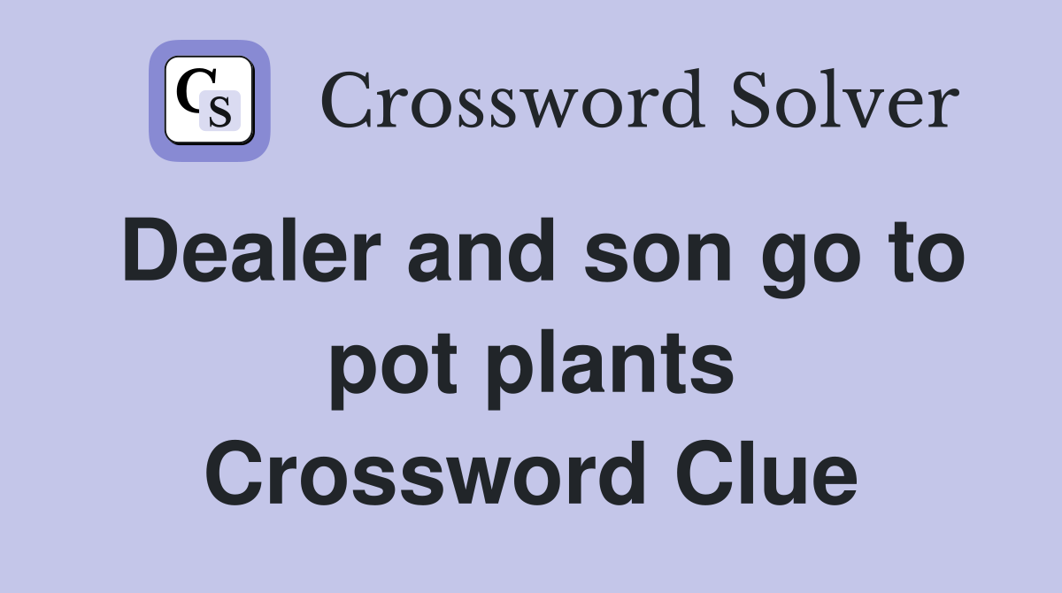 Dealer and son go to pot plants Crossword Clue