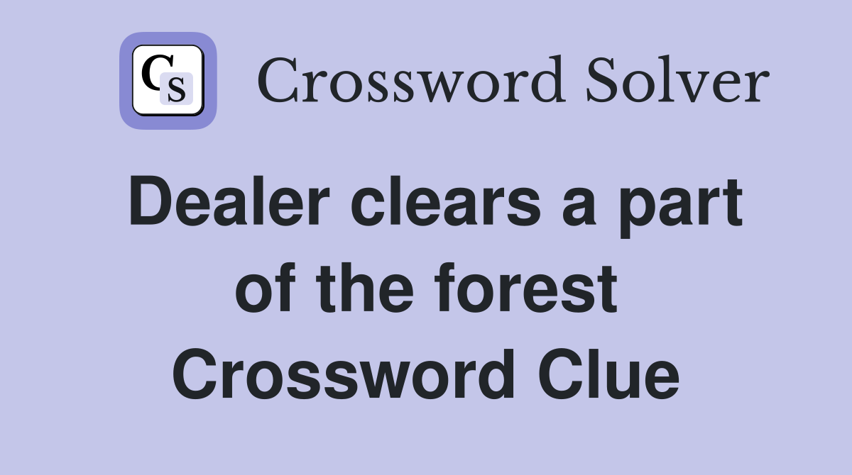 Dealer clears a part of the forest Crossword Clue