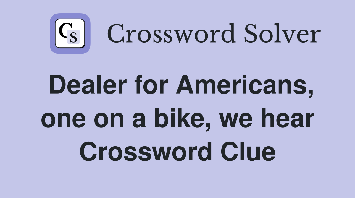Dealer for Americans, one on a bike, we hear Crossword Clue