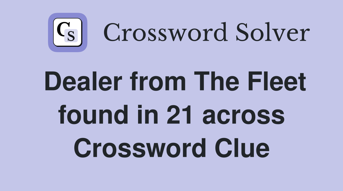 Dealer from The Fleet found in 21 across Crossword Clue