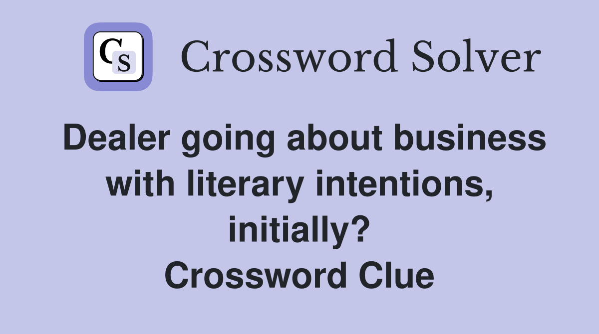 Dealer going about business with literary intentions, initially? Crossword Clue
