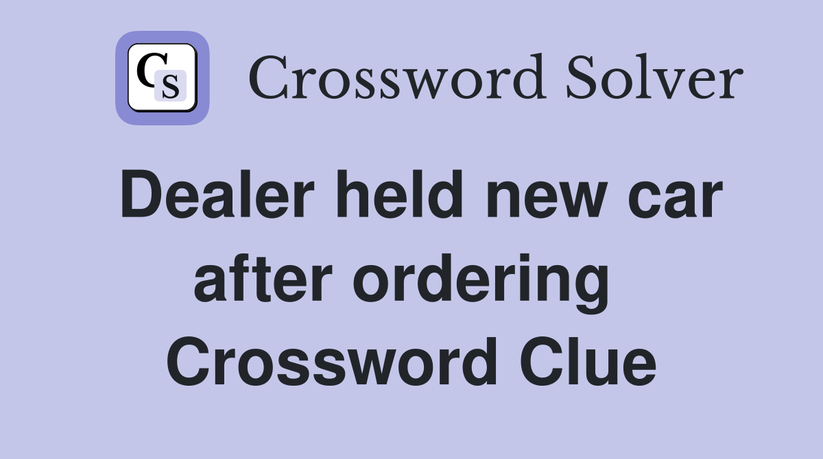 Dealer held new car after ordering  Crossword Clue