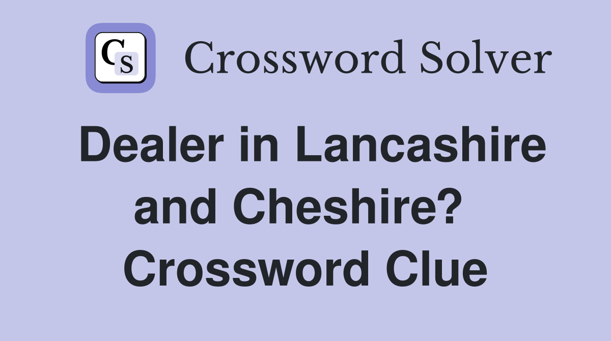 Dealer in Lancashire and Cheshire?  Crossword Clue