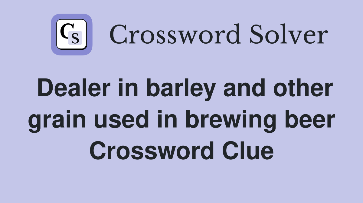 Dealer in barley and other grain used in brewing beer Crossword Clue